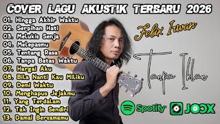 FELIX IRWAN FULL ALBUM - KUMPULAN COVER LAGU AKUSTIK ENAK 2026 | HINGGA AKHIR WAKTU | SERPIHAN HATI