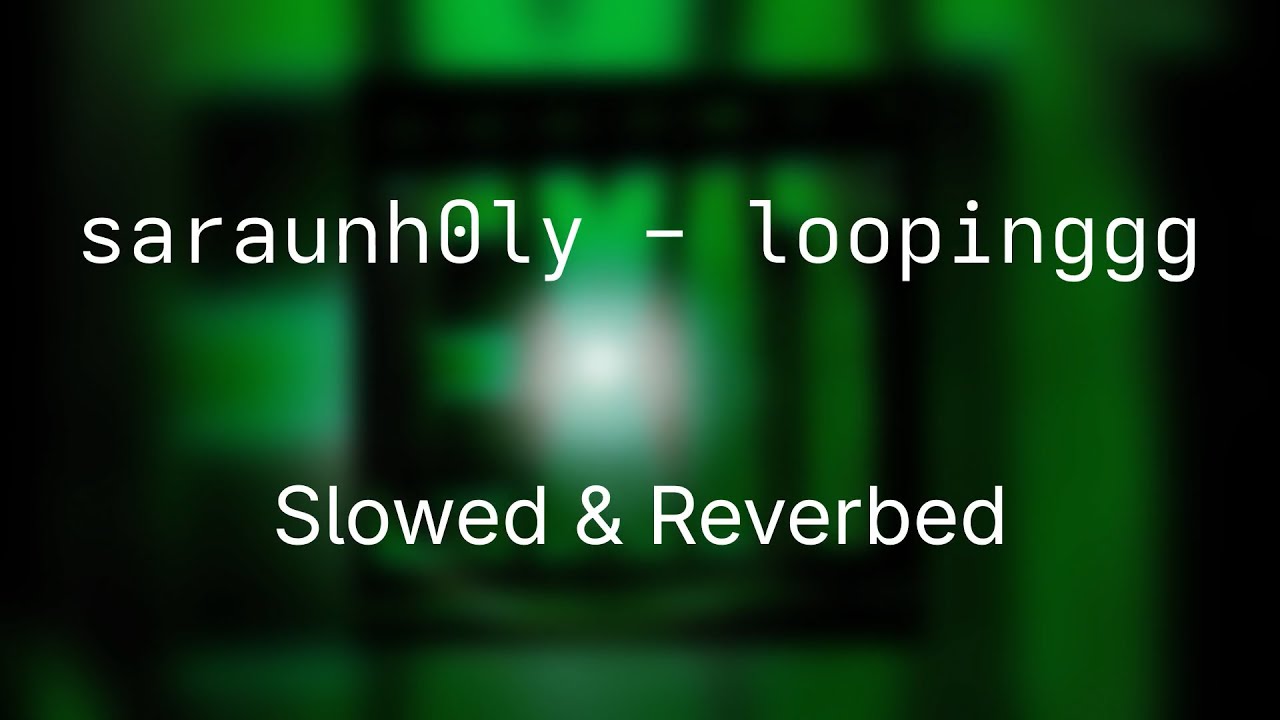 saraunh0ly - loopinggg (slowed & reverbed) [w/ Lyrics!]