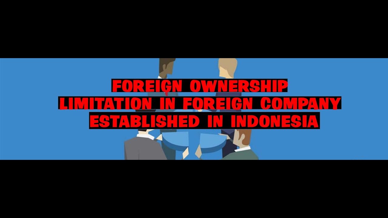 FOREIGN OWNERSHIP LIMITATION IN FOREIGN COMPANY ESTABLISHED IN INDONESIA