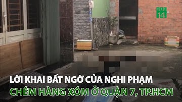 Lời khai bất ngờ của nghi phạm chém người hàng xóm ở quận 7, TP.HCM | VTC14
