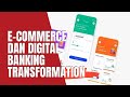 E-COMMERCE DAN DIGITAL BANKING TRANSFORMATION