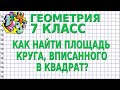 КАК НАЙТИ ПЛОЩАДЬ КРУГА, ВПИСАННОГО В КВАДРАТ? ЗАДАЧИ | ГЕОМЕТРИЯ 7 класс