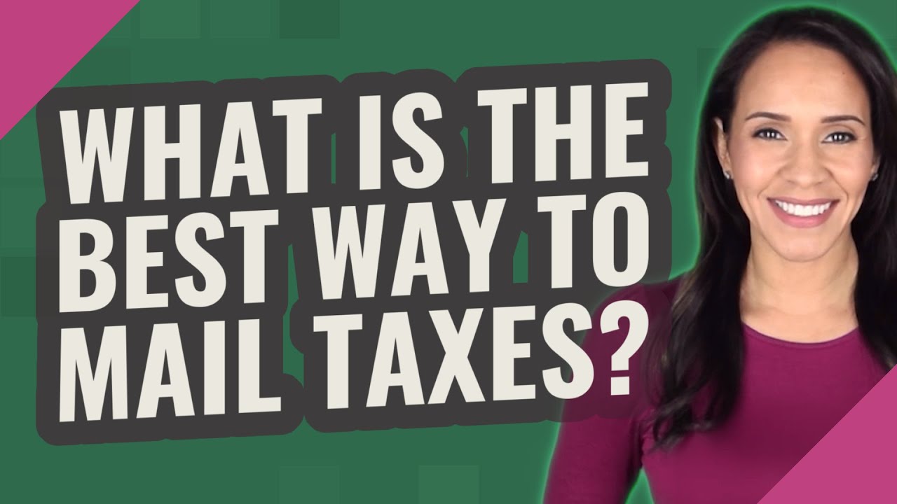 What is the best way to mail taxes?