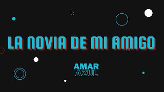 LA NOVIA DE MI AMIGO-AMAR AZUL- (TEMA INEDITO QUE NUNCA SALIO1999)