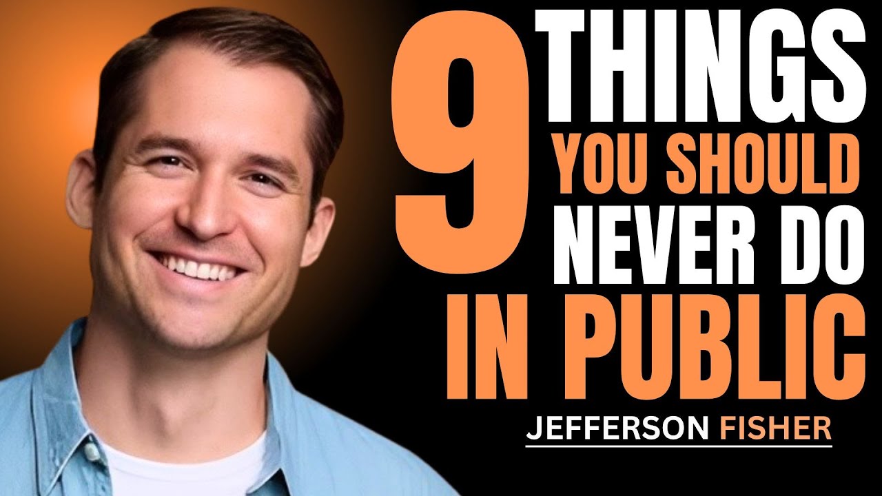 9 Things You Should Never Do in Public Jefferson Fisher Motivation