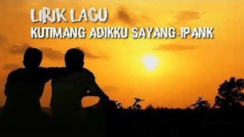 IPANK-Kutimang Adikku Sayang(lirik)