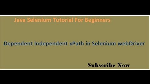To locate Dynamic Elements  OR  Independent Dependent xpath in selenium webdriver
