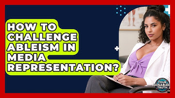 How To Challenge Ableism In Media Representation? - Your Disabled Truth
