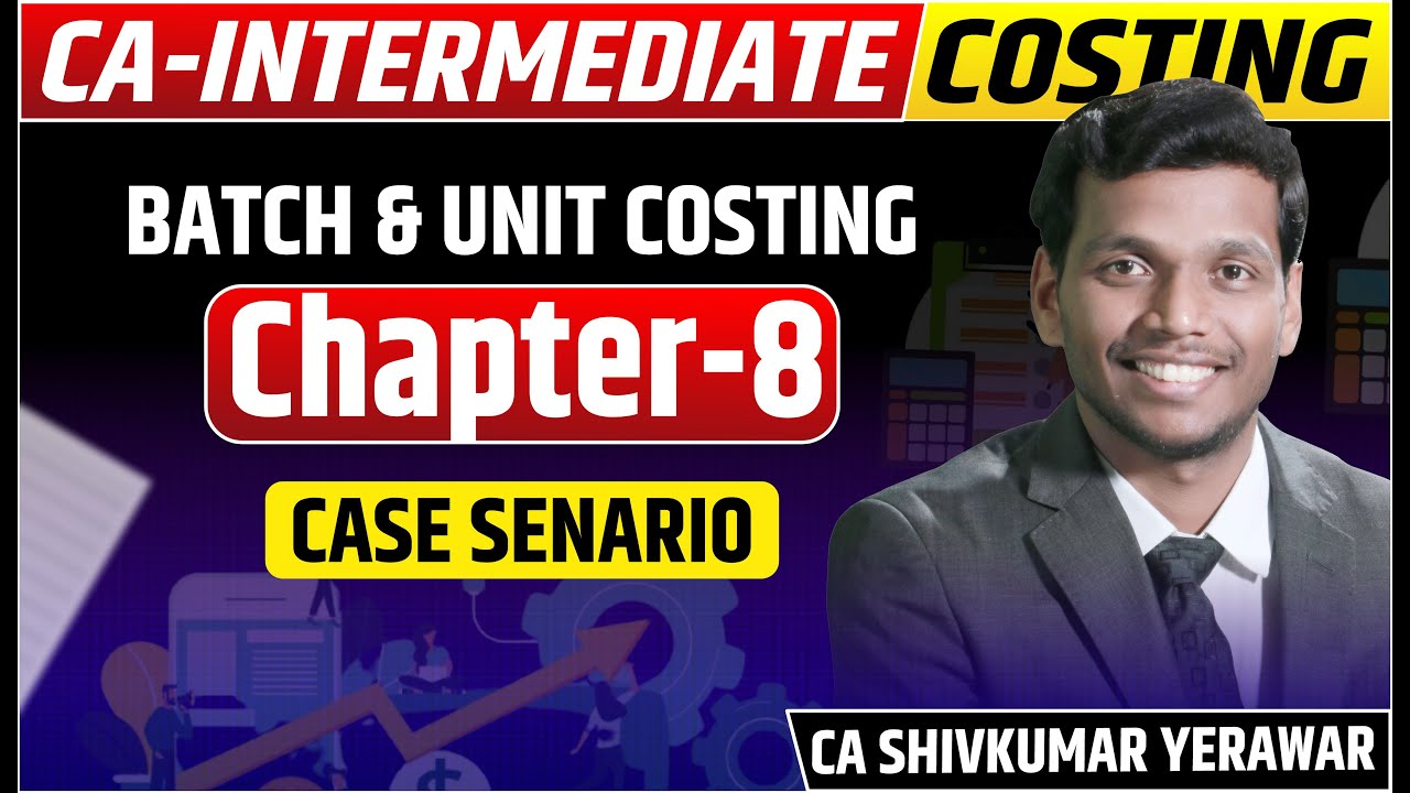 Costing Ch. 8 Case Scenario explained | Unit & Batch Costing | CA Inter | CA Shivkumar Yearawar