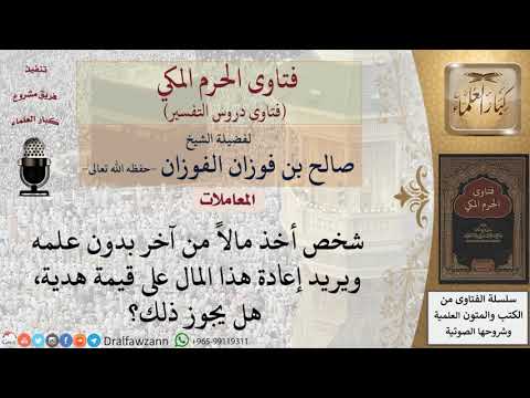 ما حكم من أخذ مالا من آخر بدون علمه ويريد إرجاعه في صورة هدية؟ للشيخ الفوزان