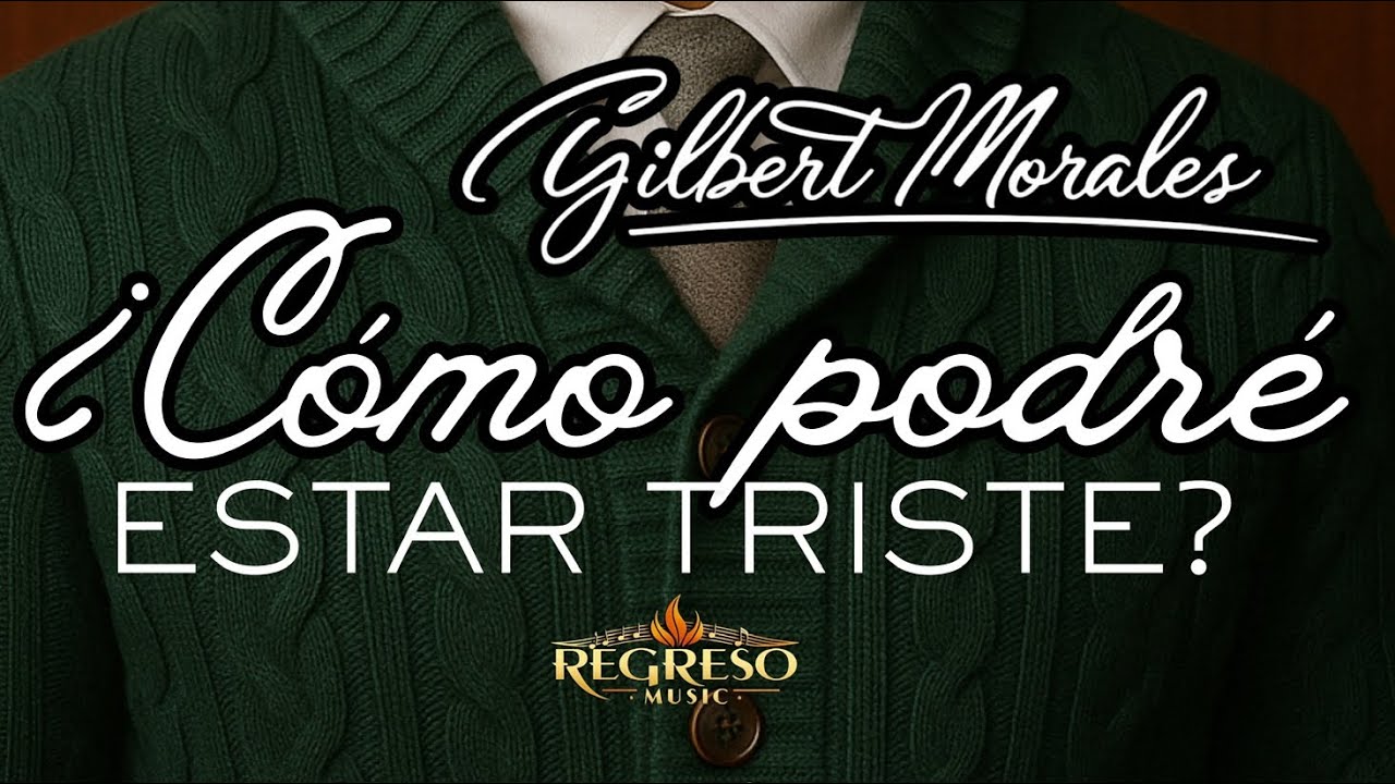 ¿Cómo podré estar triste? | Gilbert Morales - YouTube