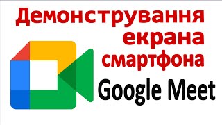 Google Meet. Демонстрування екрана смартфона