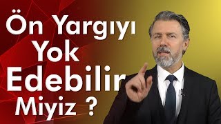 Ön Yargıyı Yok Edebilir Miyiz ? - Gurbet Altay