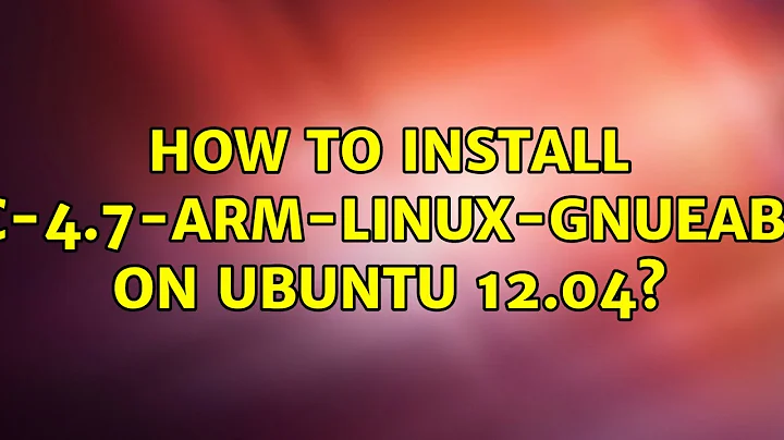 Ubuntu: How to install gcc-4.7-arm-linux-gnueabihf on Ubuntu 12.04?