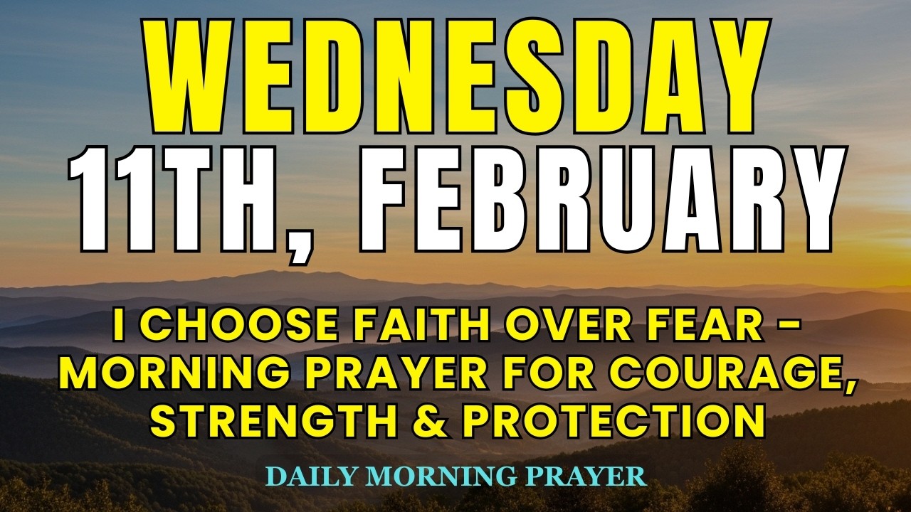 February 11th | I Choose Faith Over Fear | Morning Prayer for Courage, Strength & Protection