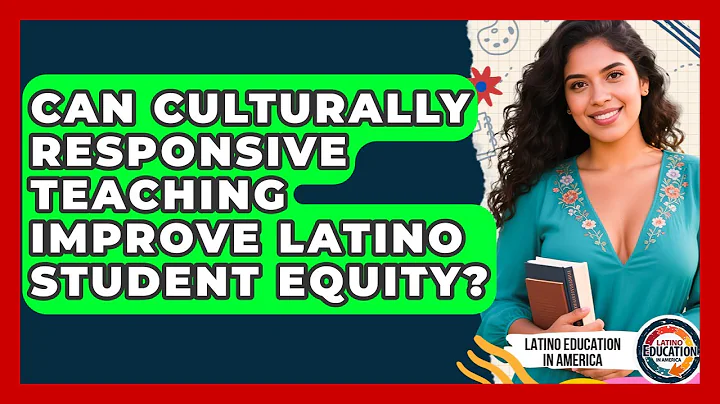 Can Culturally Responsive Teaching Improve Latino Student Equity? - Latino Education in America