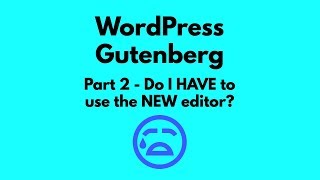Gutenberg Tutorial 2 - Do I HAVE to use Gutenberg How do I install it