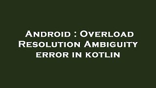 Android : Overload Resolution Ambiguity error in kotlin