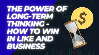 The Power of Long-Term Thinking – How to Win in Life and Business