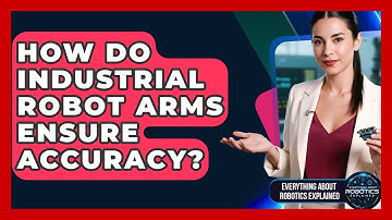 How Do Industrial Robot Arms Ensure Accuracy? - Everything About Robotics Explained
