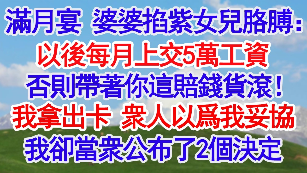 女兒滿月宴，婆婆掐紫女兒胳膊：以後每月上交5萬工資，否則帶著你這賠錢貨賤種滾！我微笑拿出卡，衆人以爲我妥協，我卻當衆公布了2個決定#故事分享 #人生感悟 #情感#為人處世#小說