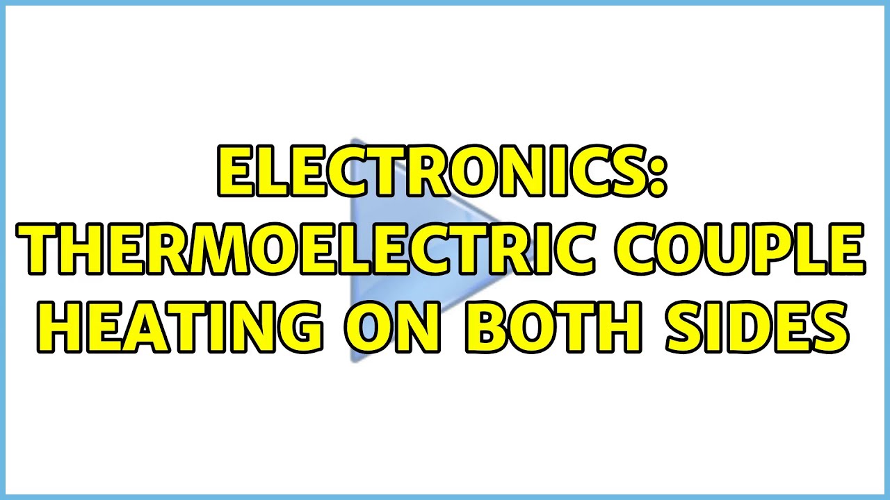 Electronics Thermoelectric couple heating on both sides YouTube