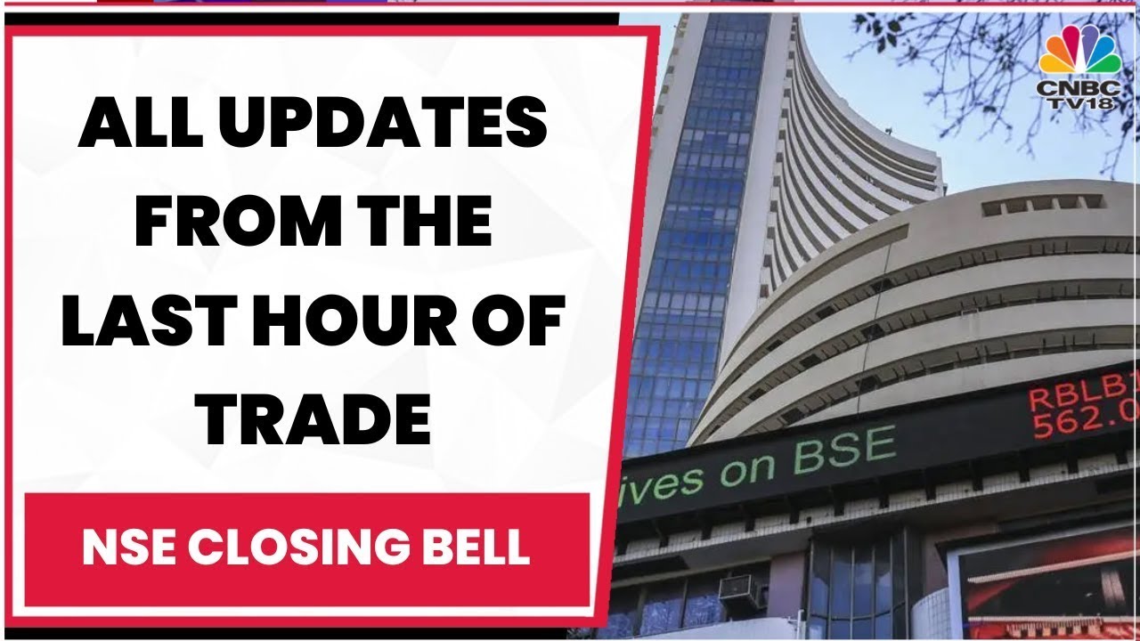 Stock Market News: All Updates From The Last Hour Of Trade Today | NSE Closing Bell | CNBC-TV18