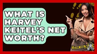 What Is Harvey Keitel's Net Worth? - The Crime Reel