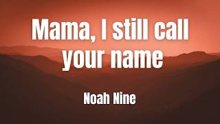 Mama, I still call your name || Noah Nine || LYRICS