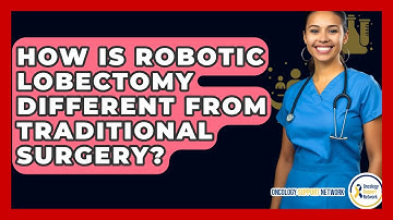 How Is Robotic Lobectomy Different From Traditional Surgery? - Oncology Support Network