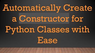 Automatically Create a Constructor for Python Classes with Ease