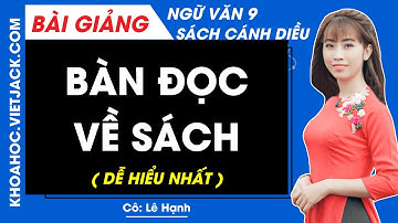 Bàn về đọc sách | Ngữ văn 9 - Cánh diều (DỄ HIỂU NHẤT)