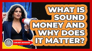 What Is Sound Money And Why Does It Matter? - Learn About Libertarianism