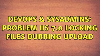 Celebrity DevOps & SysAdmins: Problem IIS 7.0 Locking files durring upload (2 Solutions!!) Profile