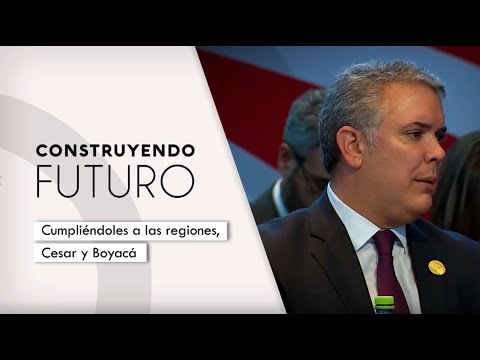 Construyendo Futuro - Cumpliendoles regiones: Cesar y Boyacá