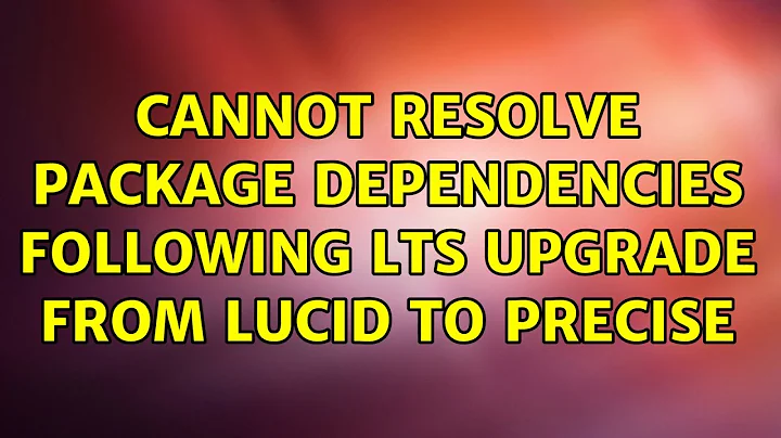 Ubuntu: Cannot resolve package dependencies following LTS upgrade from Lucid to Precise