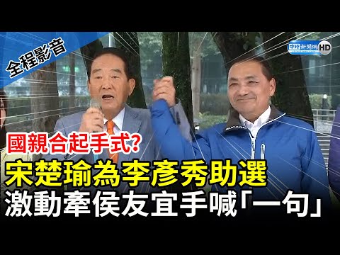 【全程影音】國親合起手式？宋楚瑜為李彥秀助選 激動牽侯友宜手喊「一句」 @ChinaTimes