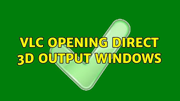 VLC opening direct 3d output windows (16 Solutions!!)