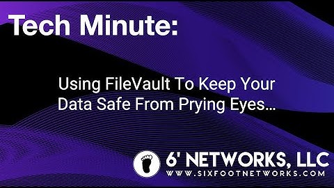 Tech Minute: Using FileVault on a Mac To Keep Your Data Safe - 6’ Networks, LLC