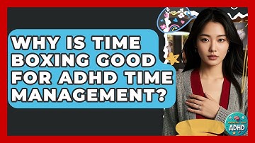 Why Is Time Boxing Good For ADHD Time Management? - Managing Your ADHD