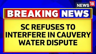 Cauvery Water News Supreme Court Refuses To Interfere In Cauvery Water Dispute English News