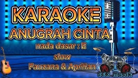 ANUGERAH CINTA - Fauzana & Aprilian || KARAOKE SLOW NADA DASAR || E || KARAOKE NADA PRIA||SER Musik