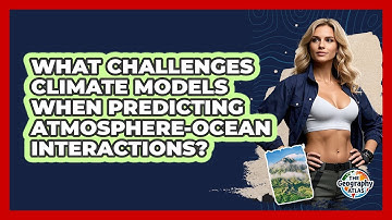 What Challenges Climate Models When Predicting Atmosphere-ocean Interactions? - The Geography Atlas