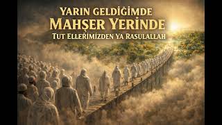 Yarın Geldiğimde Mahşer Yerinde Tut Ellerimizden Ya Râsulallah Uhrevî İlahi