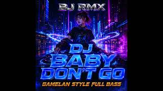 Download lagu DJ BABY DON'T GO (GAMELAN STYLE FULL BASS)