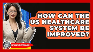 How Can The US Healthcare System Be Improved? - Learn About Libertarianism