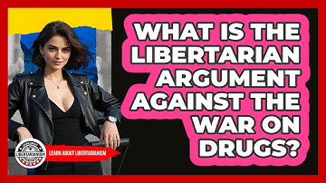 What Is The Libertarian Argument Against The War On Drugs? - Learn About Libertarianism