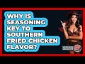 Why Is Seasoning Key To Southern Fried Chicken Flavor? - Southern Culture Collective