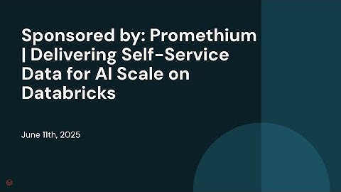 Sponsored by: Promethium | Delivering Self-Service Data for AI Scale on Databricks