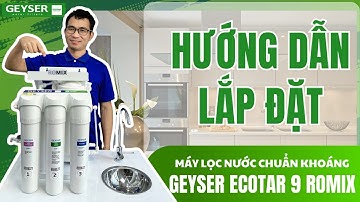 Hướng dẫn lắp đặt và sử dụng máy lọc nước chuẩn khoáng Geyser Ecotar 9 ROMIX